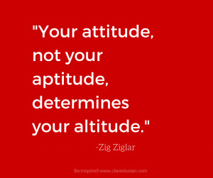 your attitude not your aptitude determines your altitude