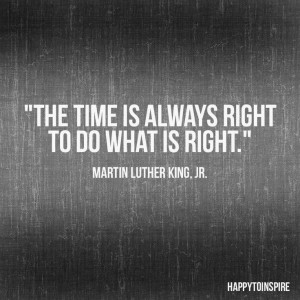 The time is always right...” (Martin Luther King Jr.)