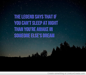 The Legend Says That If You Cant Sleep At Night That Youre Awake In ...