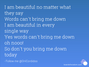 am beautiful no matter what they say Words can't bring me down I am ...