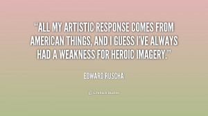 All my artistic response comes from American things, and I guess I've ...