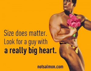 Size does matter. Look for a guy with a really big heart. – Karen ...