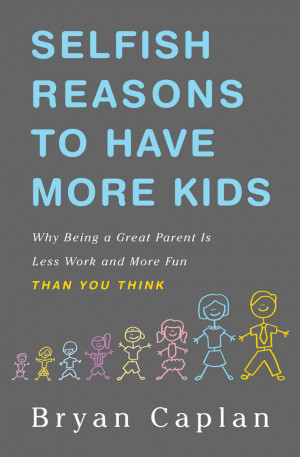Selfish Reasons to Have More Kids: Why Being a Great Parent is Less ...