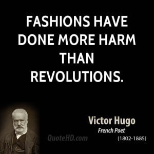Fashions have done more harm than revolutions.