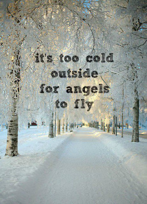 It’s Too Cold Outside For Angels To Fly ~ Love Quote