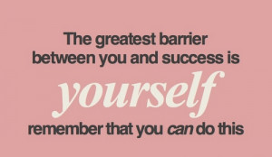 ... Between You And Success Is Yourself Remember That You Can Do This