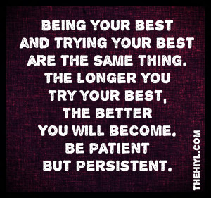 your best and trying your best are the same thing the longer you try ...