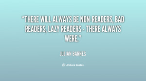 There will always be non-readers, bad readers, lazy readers - there ...