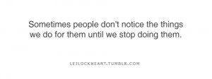 ... don't notice the things we do for them until we stop doing them