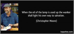 ... the wanker shall light his own way to salvation. - Christopher Moore