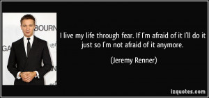 ... afraid of it I'll do it just so I'm not afraid of it anymore. - Jeremy