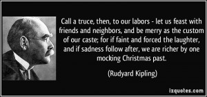 Call a truce, then, to our labors - let us feast with friends and ...