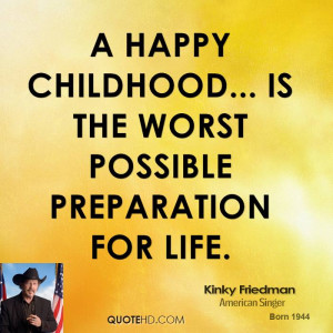 happy childhood... is the worst possible preparation for life.