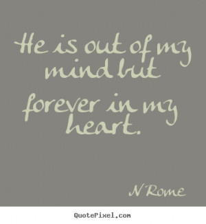 ... quotes about love - He is out of my mind but forever in my heart