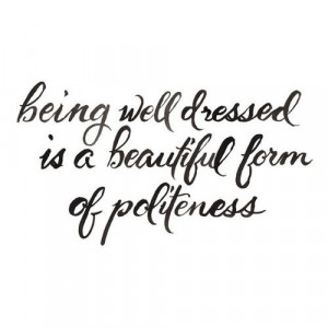 being well dressed is a beautiful form of politeness