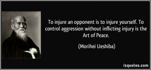 To injure an opponent is to injure yourself. To control aggression ...