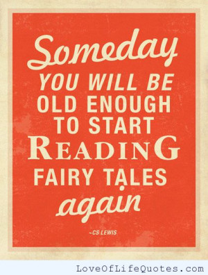... Someday you will be old enough to start reading fairy tales again