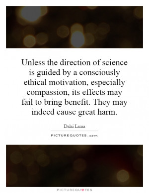 Unless the direction of science is guided by a consciously ethical ...