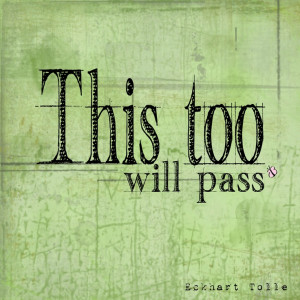 This, too, will pass. - Eckhart Tolle