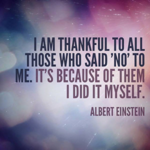 Albert Einstein quote I am thankful to all those who said NO to me. It ...