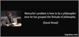 Nietzsche's problem is how to be a philosopher once he has grasped the ...