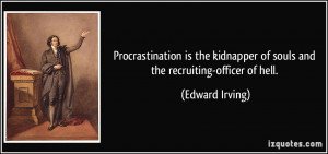 Procrastination is the kidnapper of souls and the recruiting-officer ...