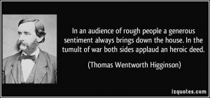 ... of war both sides applaud an heroic deed. - Thomas Wentworth Higginson