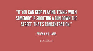 If you can keep playing tennis when somebody is shooting a gun down ...