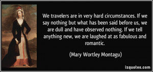 We travelers are in very hard circumstances. If we say nothing but ...
