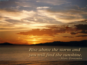 Rise Above The Storm And You Will Find The Sunshine