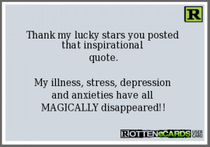 Thank my lucky stars you posted that inspirational quote.My illness ...
