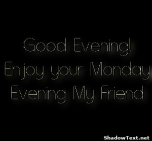 Good Evening! Enjoy your Monday Evening My Friend 
