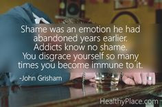 Addiction quote: Shame was an emotion he had abandoned years earlier ...