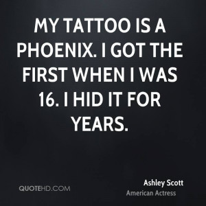 My tattoo is a phoenix. I got the first when I was 16. I hid it for ...