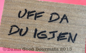 ... SHit, not you again doormat in Norwegian for some friends. What a pal