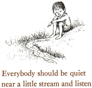 be quiet near a stream and listen