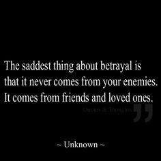 The saddest thing about betrayal is that it never comes from your ...
