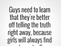 Guys need to learn that they're better off telling the truth right ...