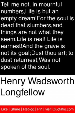 Henry Wadsworth Longfellow - Tell me not, in mournful numbers,Life is ...