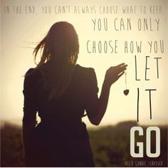 ... . You can only choose how you let it go.