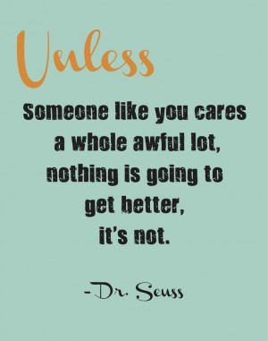 UNLESS someone like you cares a whole awful lot, nothing is going to ...