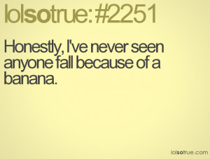 Honestly, I've never seen anyone fall because of a banana.