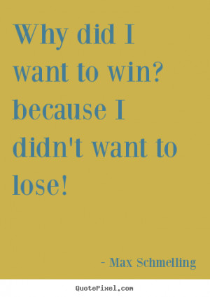Why did I want to win? because I didn't want to lose! ”