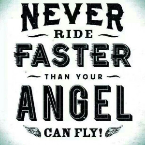 Never Ride Faster than your Angel can fly