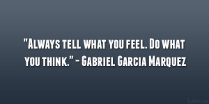 Always tell what you feel. Do what you think.” – Gabriel Garcia ...