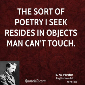 The sort of poetry I seek resides in objects man can't touch.