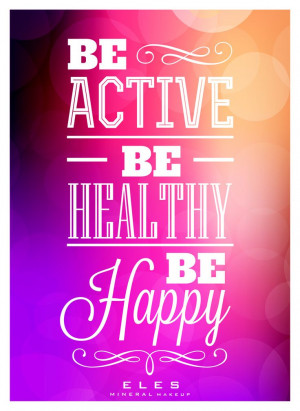 active. Be healthy. Be happy. ♥ | great quotes | health and wellness ...