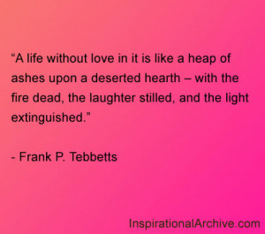 life without love in it is like a heap of ashes upon a deserted ...