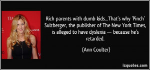 is alleged to have dyslexia — because he's retarded. - Ann Coulter ...