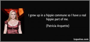 grew up in a hippie commune so I have a real hippie part of me ...